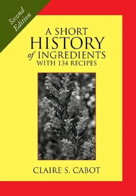 A Short History of Ingredients: Second Edition by Claire S. Cabot