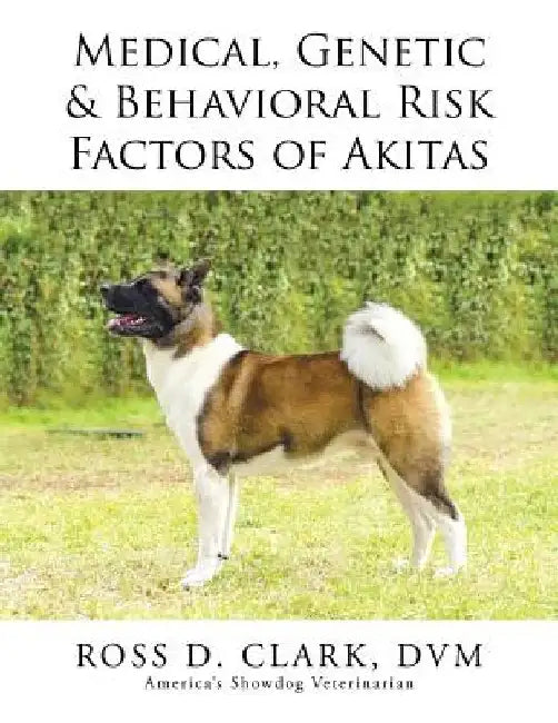 Medical, Genetic & Behavioral Risk Factors of Akitas by DVM Ross Clark