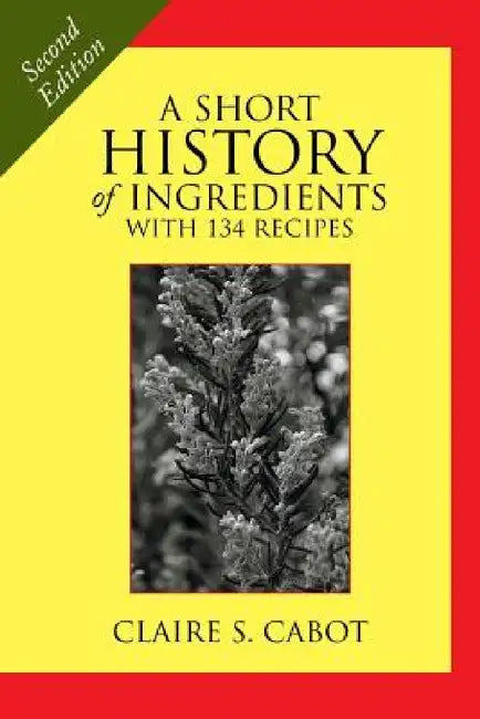 A Short History of Ingredients: Second Edition by Claire S. Cabot