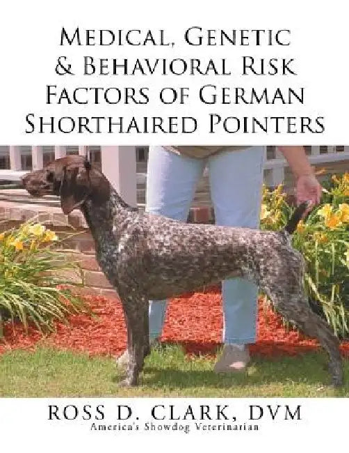 Medical, Genetic & Behavioral Risk Factors of German Shorthaired Pointers by DVM Ross D. Clark