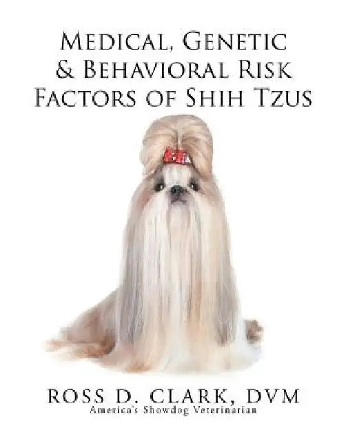 Medical, Genetic & Behavioral Risk Factors of Shih Tzus by Ross D. Clark DVM