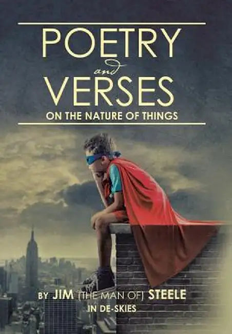 Poetry and Verses: On the Nature of Things by Jim (the Man Of) Steele
