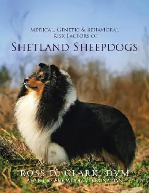 Medical, Genetic & Behavioral Risk Factors of Shetland Sheepdogs by Ross D. Clark DVM
