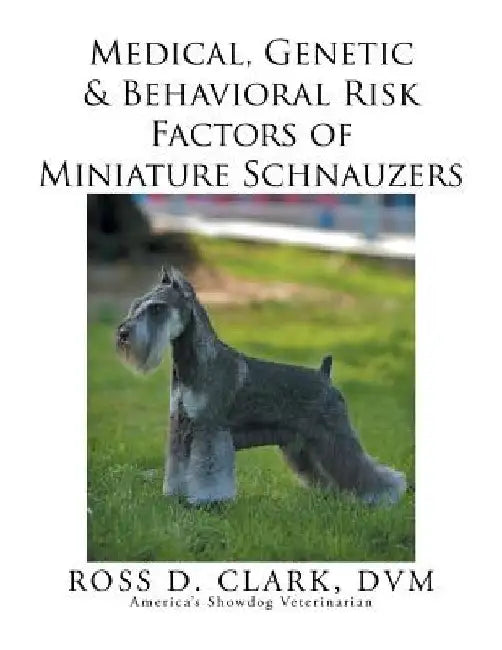 Medical, Genetic & Behavioral Risk Factors of Miniature Schnauzers by DVM Ross D. Clark