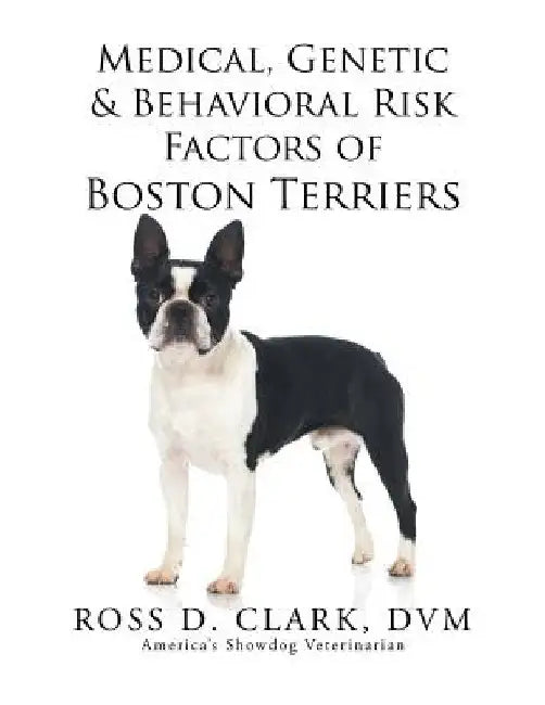 Medical, Genetic & Behavioral Risk Factors of Boston Terriers by DVM Ross D. Clark