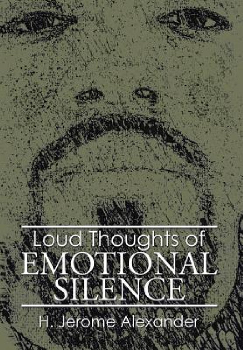 Loud Thoughts of Emotional Silence by H. Jerome Alexander
