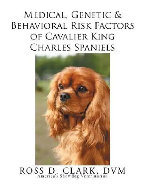 Medical, Genetic & Behavioral Risk Factors of Cavalier King Charles Spaniels by DVM Ross D. Clark