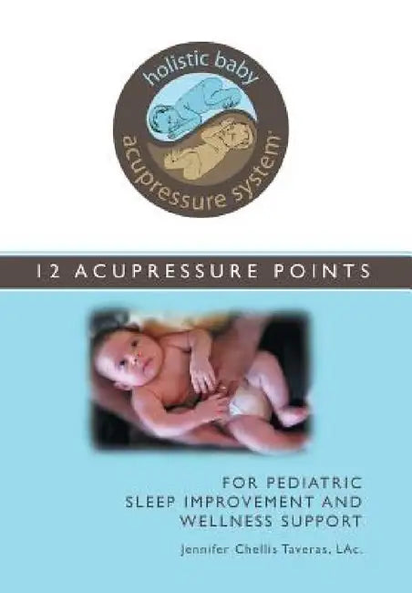Holistic Baby Acupressure System: 12 Acupressure Points for Pediatric Sleep Improvement and Wellness Support by L. Ac Jennifer Chellis Taveras