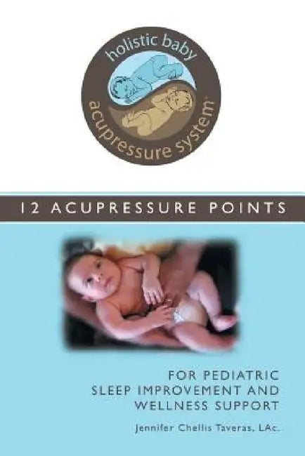 Holistic Baby Acupressure System: 12 Acupressure Points for Pediatric Sleep Improvement and Wellness Support by L. Ac Jennifer Chellis Taveras