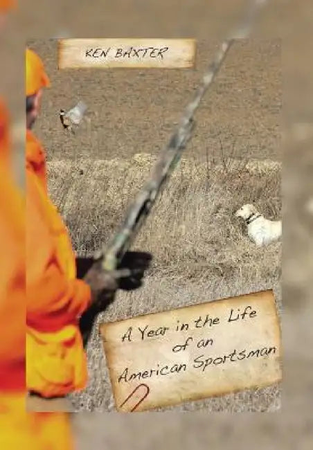 A Year in the Life of an American Sportsman by Ken Baxter