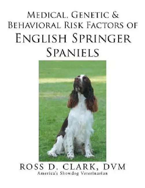 Medical, Genetic & Behavioral Risk Factors of English Springer Spaniels by DVM Ross D. Clark