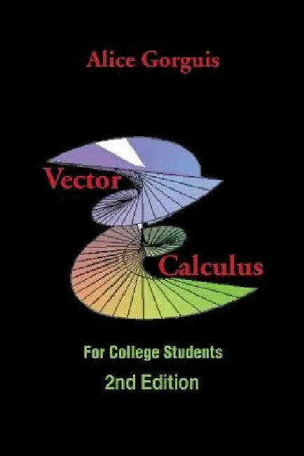 Vector Calculus: For College Students by Alice Gorguis