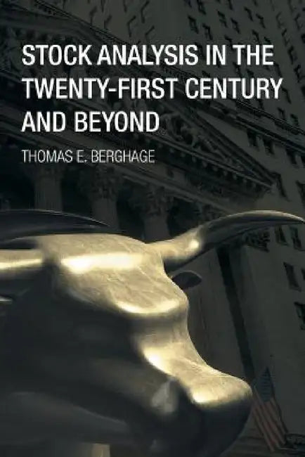 Stock Analysis in the Twenty-First Century and Beyond by Thomas E. Berghage
