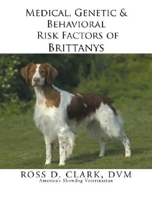 Medical, Genetic & Behavioral Risk Factors of Brittanys by DVM Ross D. Clark