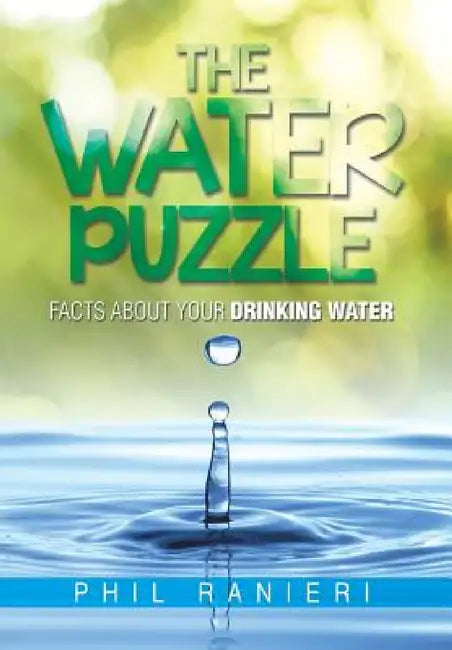 The Water Puzzle: Facts about Your Drinking Water by Phil Ranieri