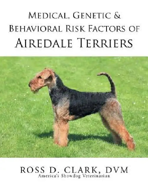 Medical, Genetic & Behavioral Risk Factors of Airedale Terriers by DVM Ross D. Clark