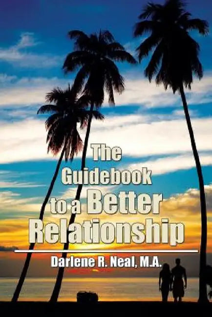 The Guidebook to a Better Relationship by M. a. Darlene R. Neal