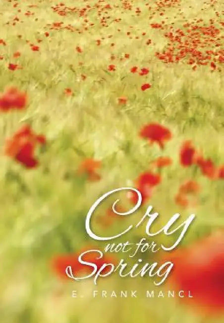 Cry Not for Spring by E. Frank Mancl