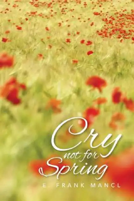 Cry Not for Spring by E. Frank Mancl