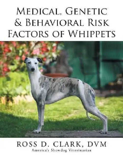 Medical, Genetic & Behavioral Risk Factors of Whippets by DVM Ross D. Clark