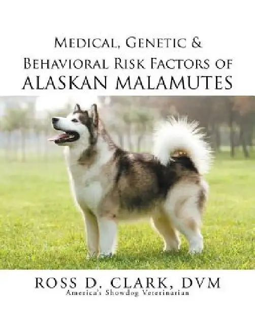 Medical, Genetic & Behavioral Risk Factors of Alaskan Malamutes by DVM Ross Clark