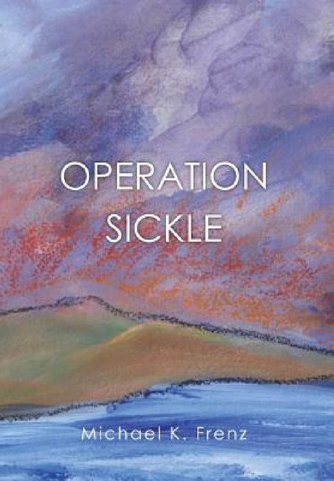 Operation Sickle by Michael K. Frenz