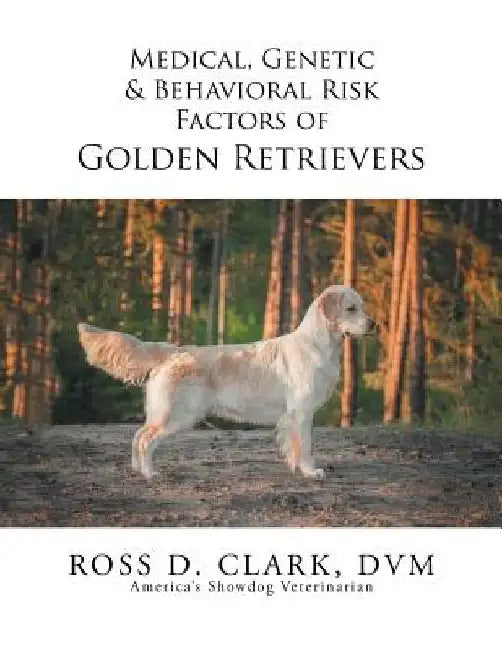 Medical, Genetic & Behavioral Risk Factors of Golden Retrievers by DVM Ross D. Clark