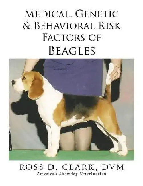 Medical, Genetic & Behavioral Risk Factors of Beagles by DVM Ross D. Clark