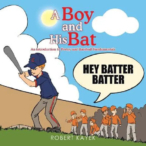 A Boy and His Bat: An Introduction to Poetry and Baseball Fundamentals by Robert Kayek