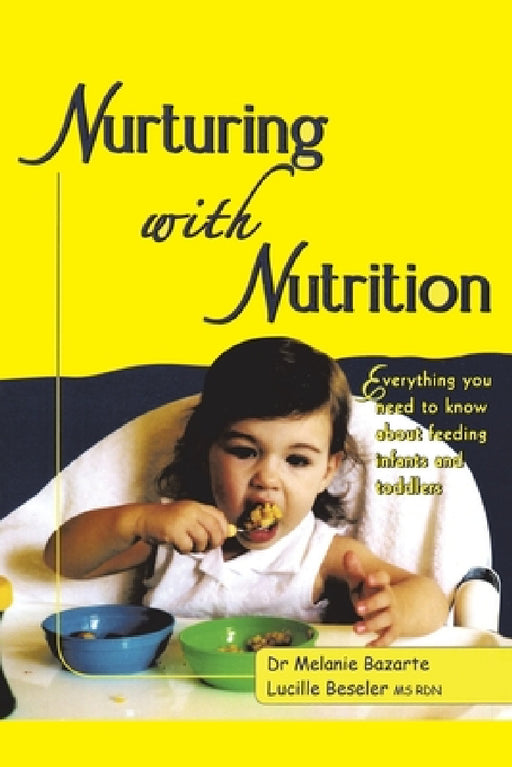 Nurturing with Nutrition: Everything You Need to Know About Feeding Infants and Toddlers by Melanie Bazarte, Lucille Beseler Rdn