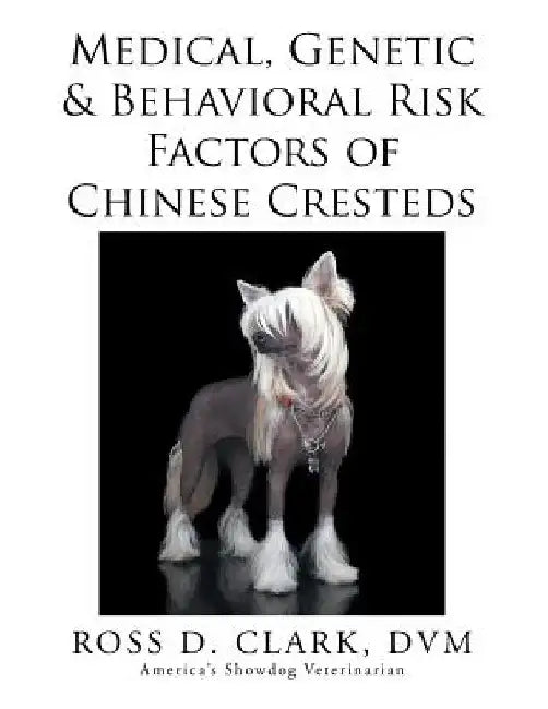 Medical, Genetic & Behavioral Risk Factors of Chinese Cresteds by DVM Ross D. Clark