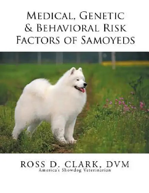 Medical, Genetic & Behavioral Risk Factors of Samoyeds by DVM Ross D. Clark