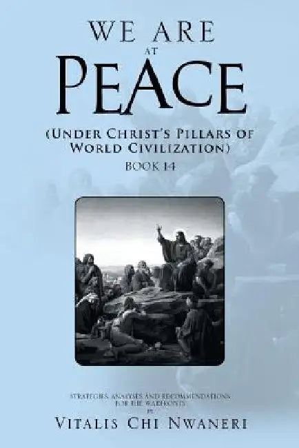 We Are at Peace: Under Christ's Pillars of World Civilization by Vitalis Chi Nwaneri