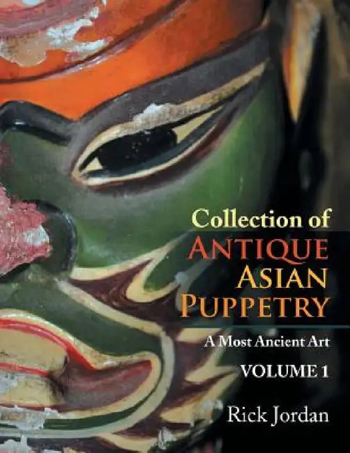Collection of Antique Asian Puppetry: A Most Ancient Art by Rick Jordan