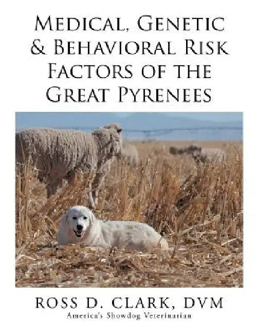 Medical, Genetic & Behavioral Risk Factors of the Great Pyrenees by DVM Ross D. Clark
