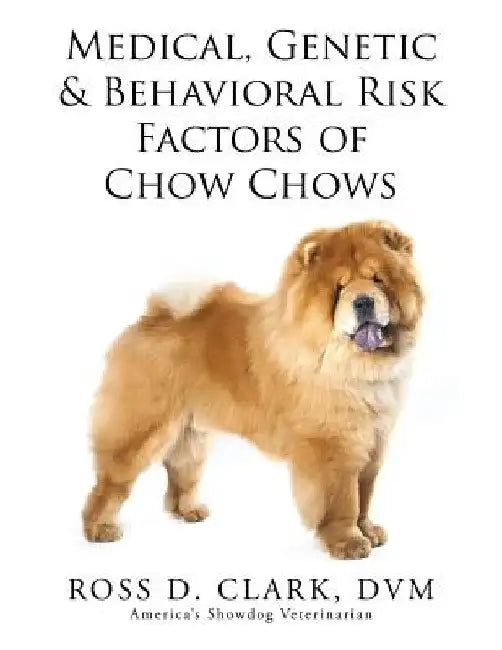 Medical, Genetic & Behavioral Risk Factors of Chow Chows by DVM Ross D. Clark