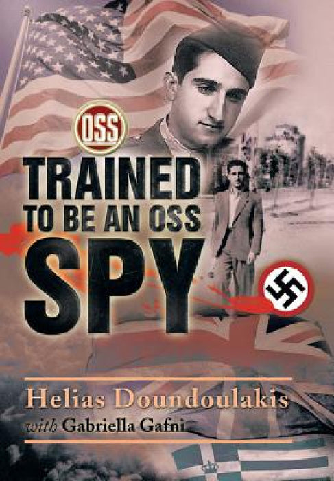 Trained to Be an OSS Spy by Helias Doundoulakis, Gabriella Gafni