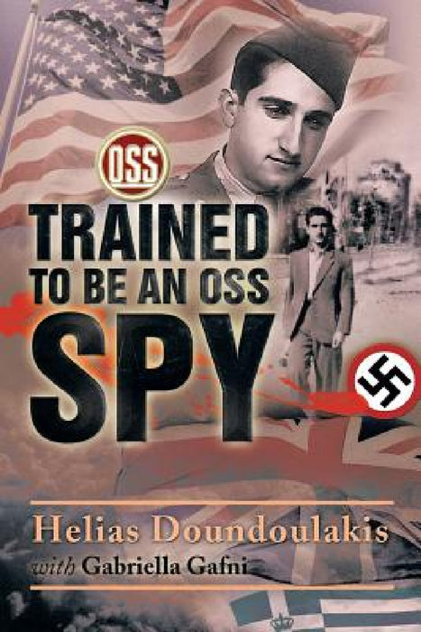 Trained to Be an OSS Spy by Helias Doundoulakis, Gabriella Gafni