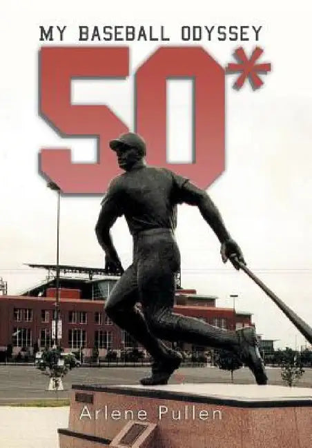 50*: My Baseball Odyssey by Arlene Pullen