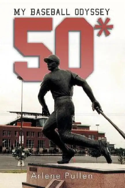 50*: My Baseball Odyssey by Arlene Pullen