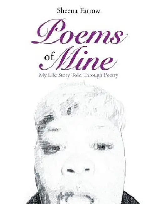 Poems of Mine: My Life Story Told Through Poetry by Sheena Farrow