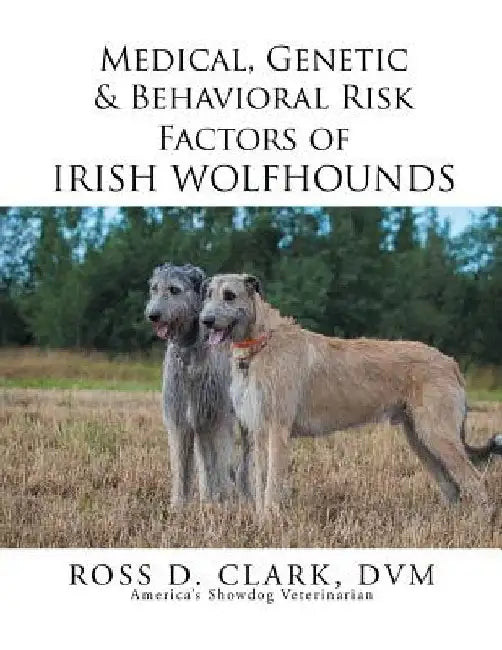 Medical, Genetic & Behavioral Risk Factors of Irish Wolfhounds by DVM Ross D. Clark