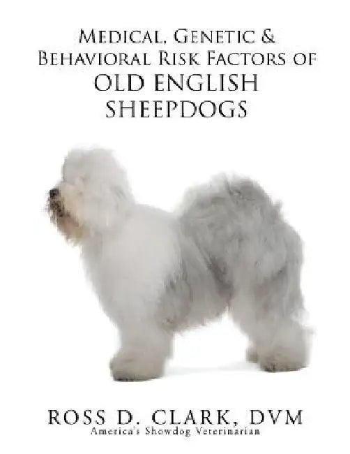 Medical, Genetic & Behavioral Risk Factors of Old English Sheepdogs by DVM Ross D. Clark