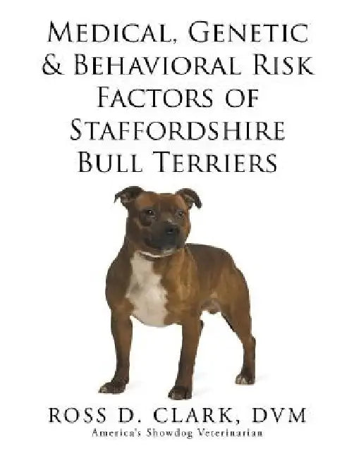 Medical, Genetic & Behavioral Risk Factors of Staffordshire Bull Terriers by DVM Ross D. Clark