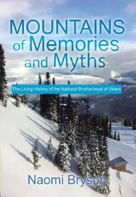 Mountains of Memories and Myths: The Living History of the National Brotherhood of Skiers by Naomi Bryson