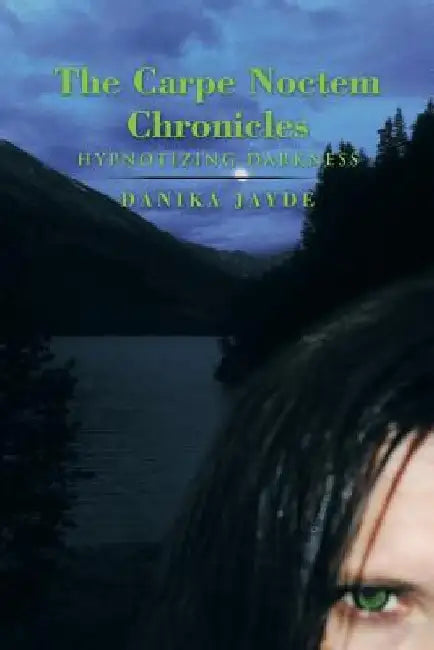 The Carpe Noctem Chronicles: Hypnotizing Darkness by Danika Jayde
