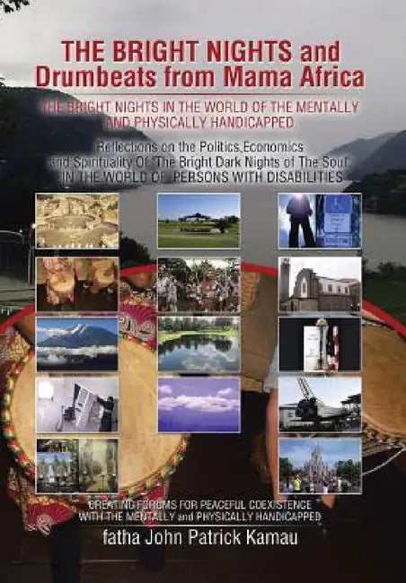 THE BRIGHT NIGHTS and Drumbeats from Mama Africa: THE BRIGHT NIGHTS IN THE WORLD OF THE MENTALLY and PHYSICALLY HANDICAPPED by Fatha John Patrick Kamau