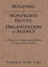 Building a Nonprofit Entity, Organization or Agency: A Primer on Organizational Birth to Community Viability by Thomas D. Sharts