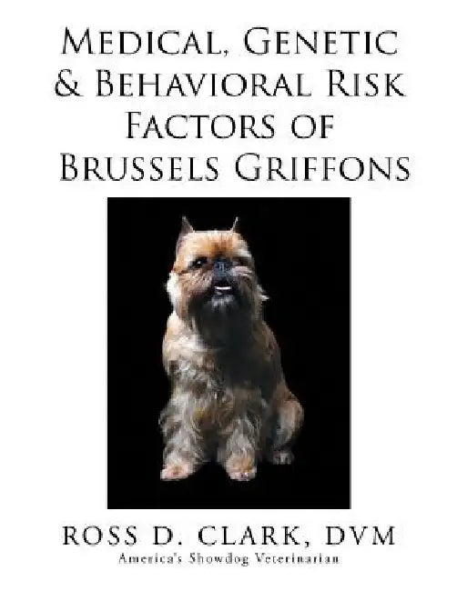 Medical, Genetic & Behavioral Risk Factors of Brussels Griffons by DVM Ross D. Clark