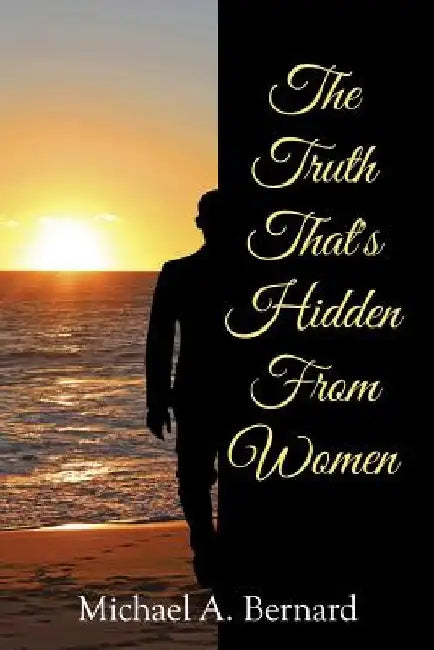 The Truth That's Hidden from Women by Michael a. Bernard
